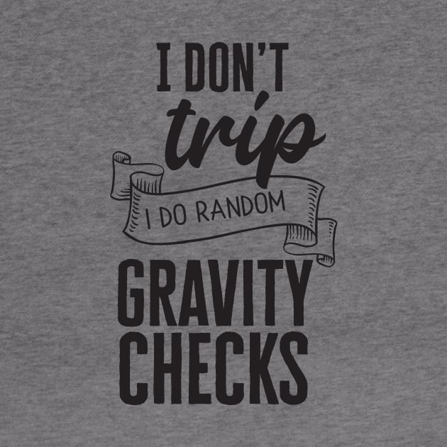 I Don't Trip, I Do Random Gravity Checks by CB Creative Images